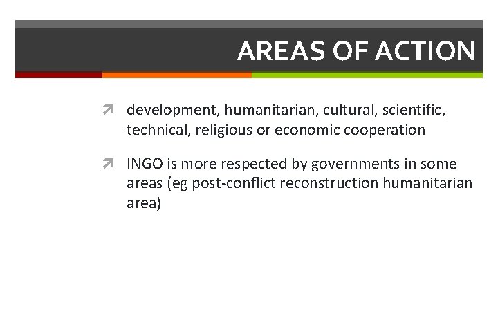 AREAS OF ACTION development, humanitarian, cultural, scientific, technical, religious or economic cooperation INGO is