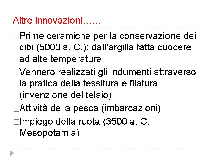 Altre innovazioni…… �Prime ceramiche per la conservazione dei cibi (5000 a. C. ): dall’argilla