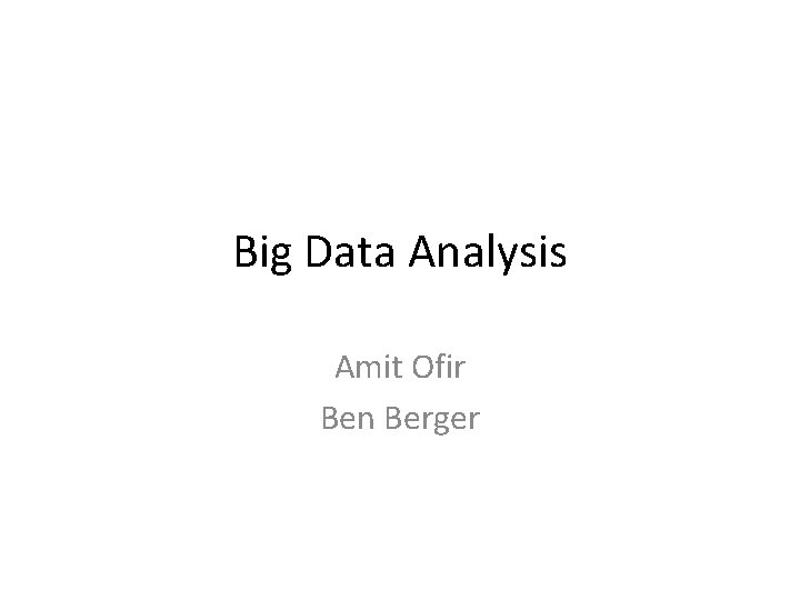 Big Data Analysis Amit Ofir Ben Berger 