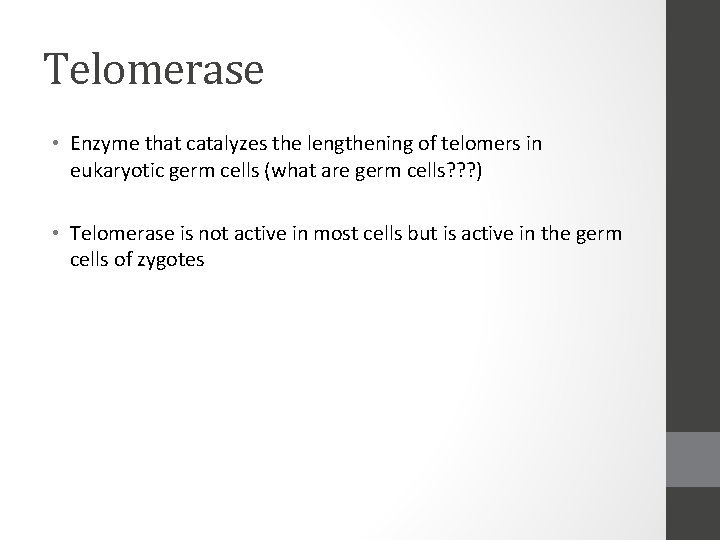 Telomerase • Enzyme that catalyzes the lengthening of telomers in eukaryotic germ cells (what