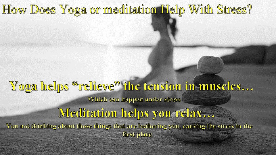 How Does Yoga or meditation Help With Stress? Yoga helps “relieve” the tension in