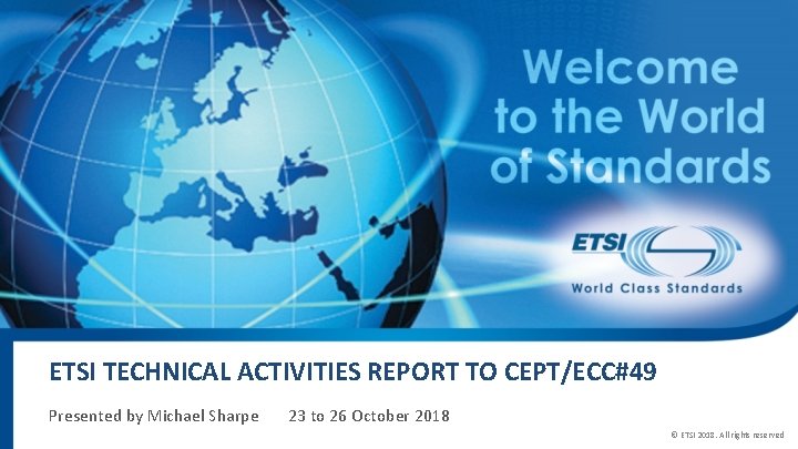 ETSI TECHNICAL ACTIVITIES REPORT TO CEPT/ECC#49 Presented by Michael Sharpe 23 to 26 October