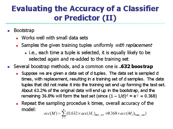 Evaluating the Accuracy of a Classifier or Predictor (II) n Bootstrap n Works well