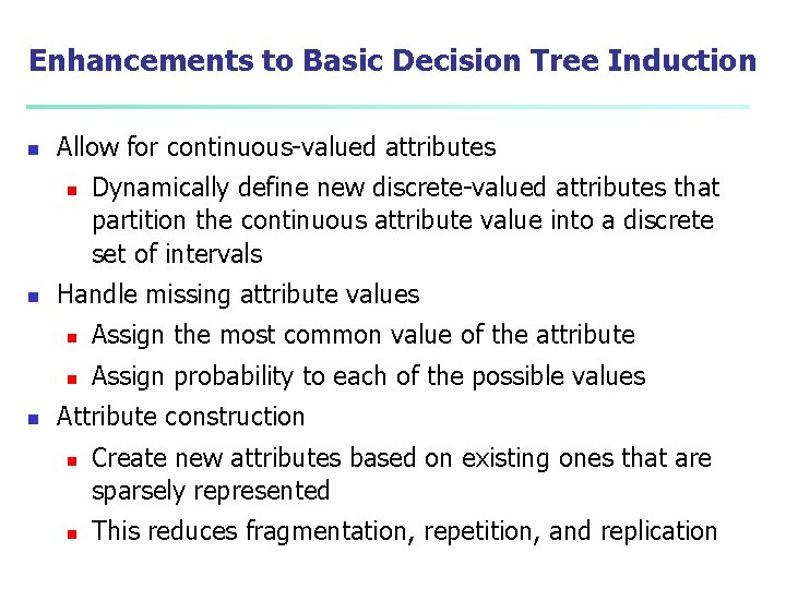 Enhancements to Basic Decision Tree Induction n Allow for continuous-valued attributes n n n