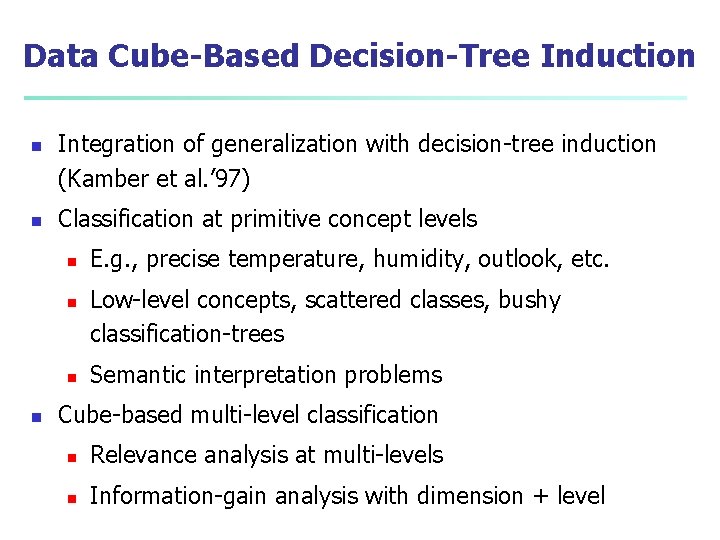 Data Cube-Based Decision-Tree Induction n n Integration of generalization with decision-tree induction (Kamber et