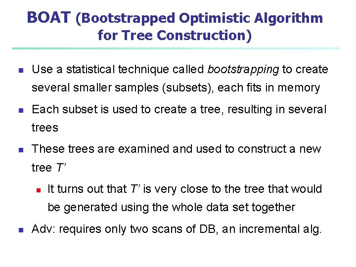 BOAT (Bootstrapped Optimistic Algorithm for Tree Construction) n Use a statistical technique called bootstrapping