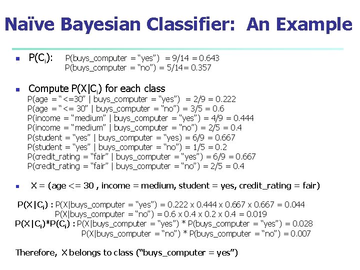 Naïve Bayesian Classifier: An Example n P(Ci): n Compute P(X|Ci) for each class P(buys_computer