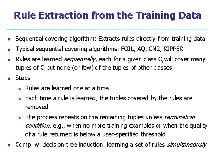 Rule Extraction from the Training Data n Sequential covering algorithm: Extracts rules directly from