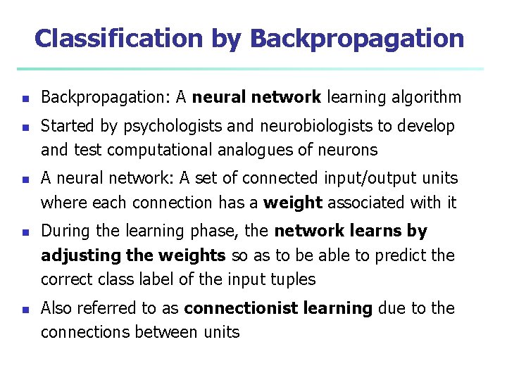 Classification by Backpropagation n n Backpropagation: A neural network learning algorithm Started by psychologists