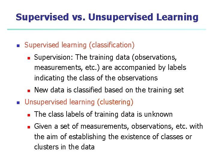 Supervised vs. Unsupervised Learning n Supervised learning (classification) n n n Supervision: The training