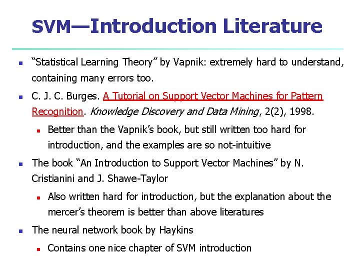 SVM—Introduction Literature n “Statistical Learning Theory” by Vapnik: extremely hard to understand, containing many