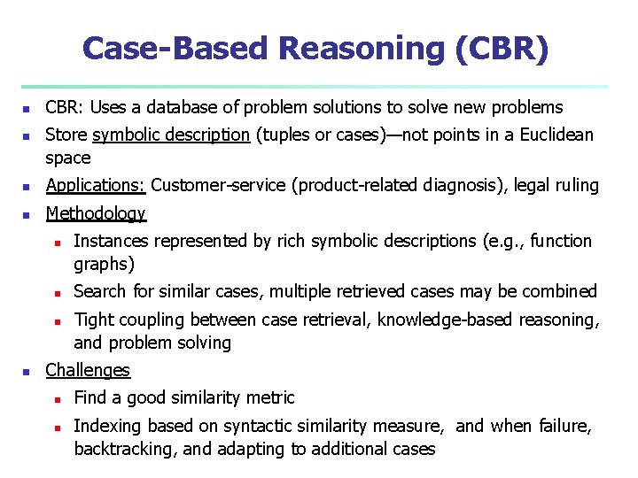 Case-Based Reasoning (CBR) n n CBR: Uses a database of problem solutions to solve