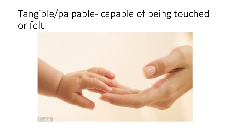 Tangible/palpable- capable of being touched or felt 