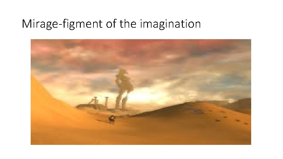 Mirage-figment of the imagination 