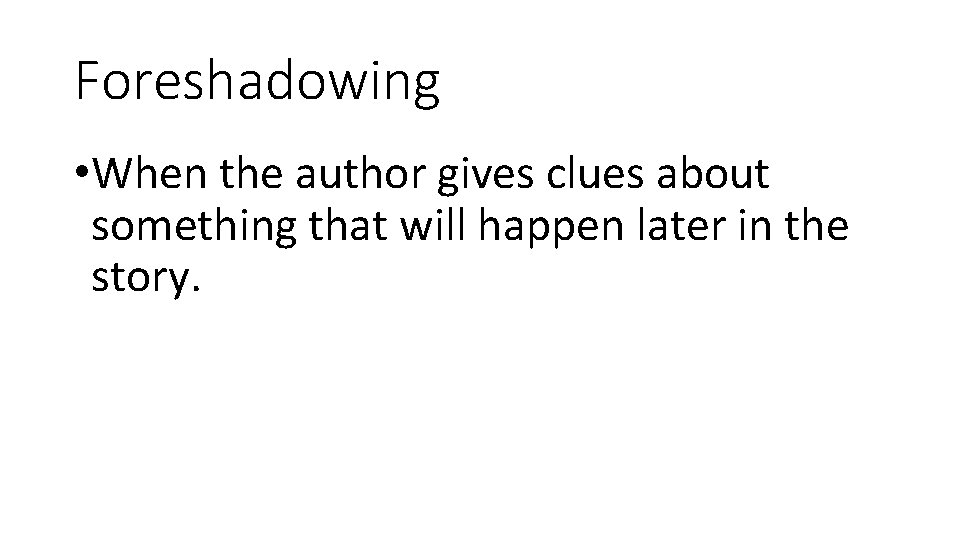 Foreshadowing • When the author gives clues about something that will happen later in