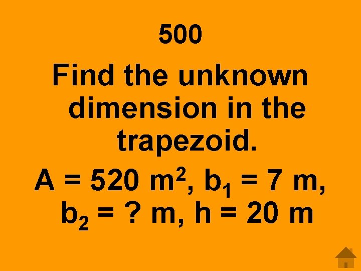 500 Find the unknown dimension in the trapezoid. 2 A = 520 m ,