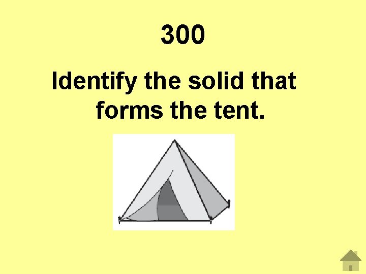 300 Identify the solid that forms the tent. 
