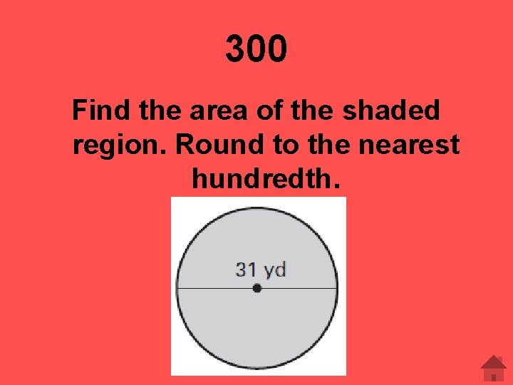 300 Find the area of the shaded region. Round to the nearest hundredth. 