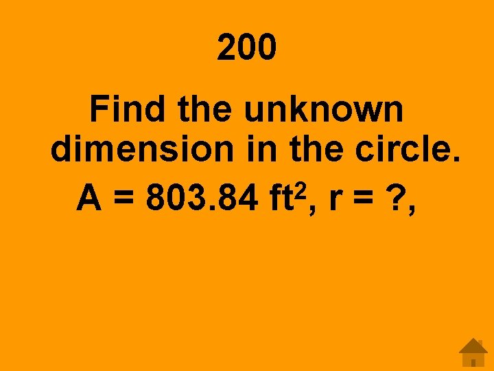 200 Find the unknown dimension in the circle. 2 A = 803. 84 ft
