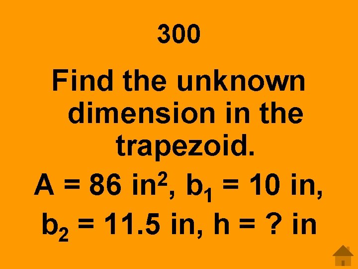 300 Find the unknown dimension in the trapezoid. 2 A = 86 in ,