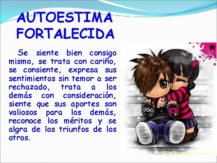 AUTOESTIMA FORTALECIDA Se siente bien consigo mismo, se trata con cariño, se consiente, expresa