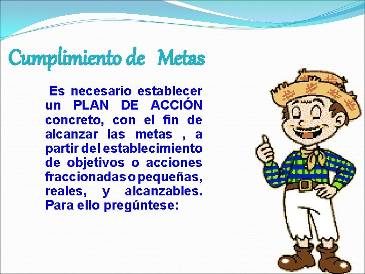 Cumplimiento de Metas Es necesario establecer un PLAN DE ACCIÓN concreto, con el fin