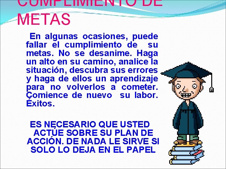 CUMPLIMIENTO DE METAS En algunas ocasiones, puede fallar el cumplimiento de su metas. No