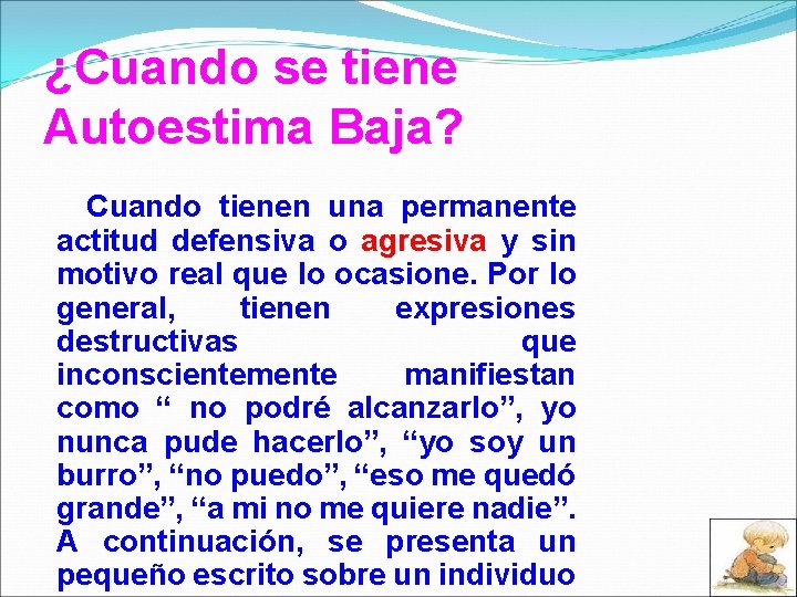 ¿Cuando se tiene Autoestima Baja? Cuando tienen una permanente actitud defensiva o agresiva y