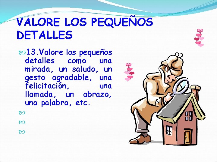 VALORE LOS PEQUEÑOS DETALLES 13. Valore los pequeños detalles como una mirada, un saludo,