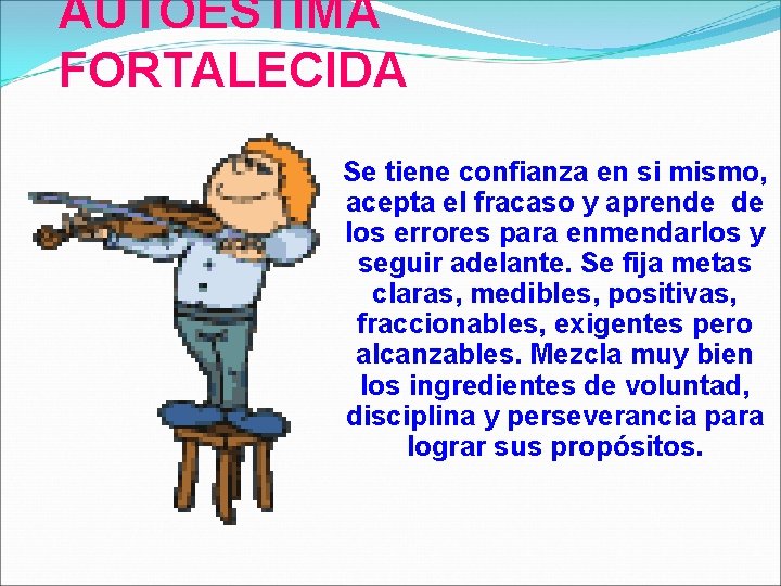 AUTOESTIMA FORTALECIDA Se tiene confianza en si mismo, acepta el fracaso y aprende de