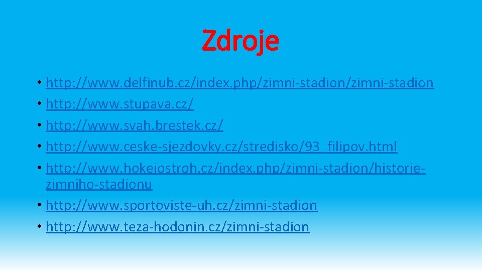 Zdroje • http: //www. delfinub. cz/index. php/zimni-stadion • http: //www. stupava. cz/ • http: Zdroje • http: //www. delfinub. cz/index. php/zimni-stadion • http: //www. stupava. cz/ • http: