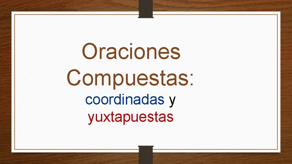 Oraciones Compuestas: coordinadas y yuxtapuestas 