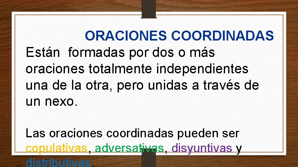 ORACIONES COORDINADAS Están formadas por dos o más oraciones totalmente independientes una de la