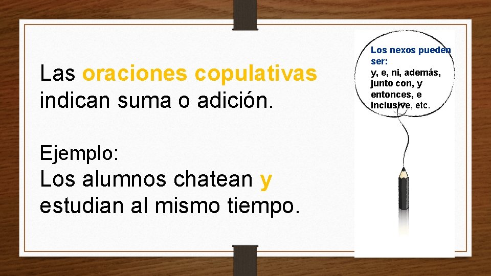 Las oraciones copulativas indican suma o adición. Ejemplo: Los alumnos chatean y estudian al