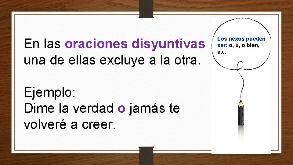 En las oraciones disyuntivas una de ellas excluye a la otra. Ejemplo: Dime la