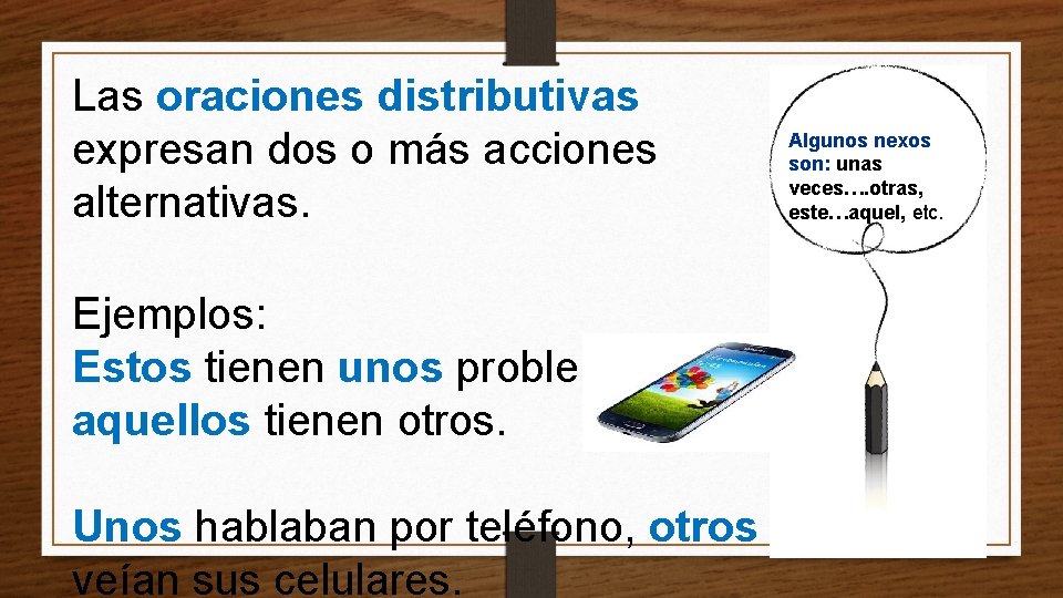 Las oraciones distributivas expresan dos o más acciones alternativas. Ejemplos: Estos tienen unos problemas,