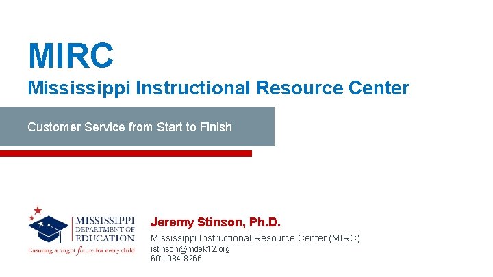 MIRC Mississippi Instructional Resource Center Customer Service from Start to Finish Jeremy Stinson, Ph.