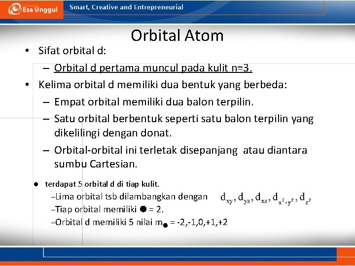 Orbital Atom • Sifat orbital d: – Orbital d pertama muncul pada kulit n=3.