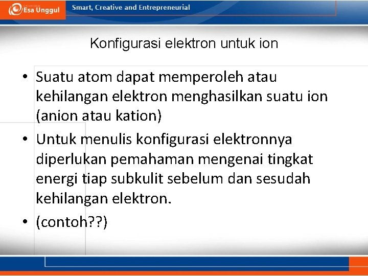 Konfigurasi elektron untuk ion • Suatu atom dapat memperoleh atau kehilangan elektron menghasilkan suatu