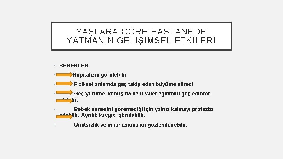 YAŞLARA GÖRE HASTANEDE YATMANIN GELIŞIMSEL ETKILERI • BEBEKLER • Hopitalizm görülebilir • Fiziksel anlamda