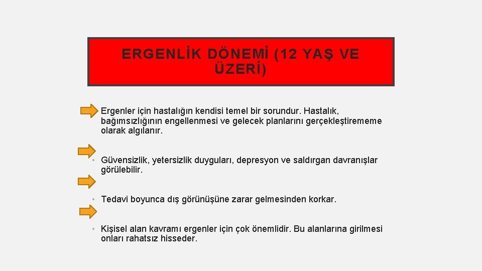 ERGENLİK DÖNEMİ (12 YAŞ VE ÜZERİ) • Ergenler için hastalığın kendisi temel bir sorundur.