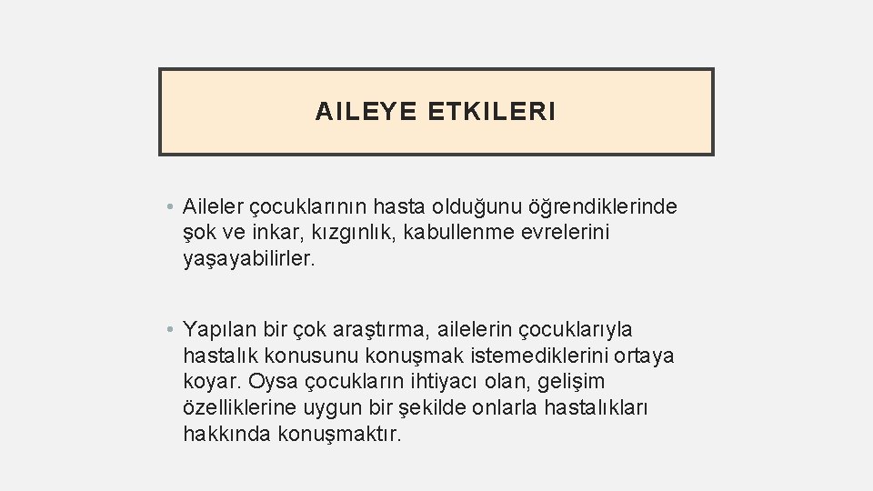 AILEYE ETKILERI • Aileler çocuklarının hasta olduğunu öğrendiklerinde şok ve inkar, kızgınlık, kabullenme evrelerini