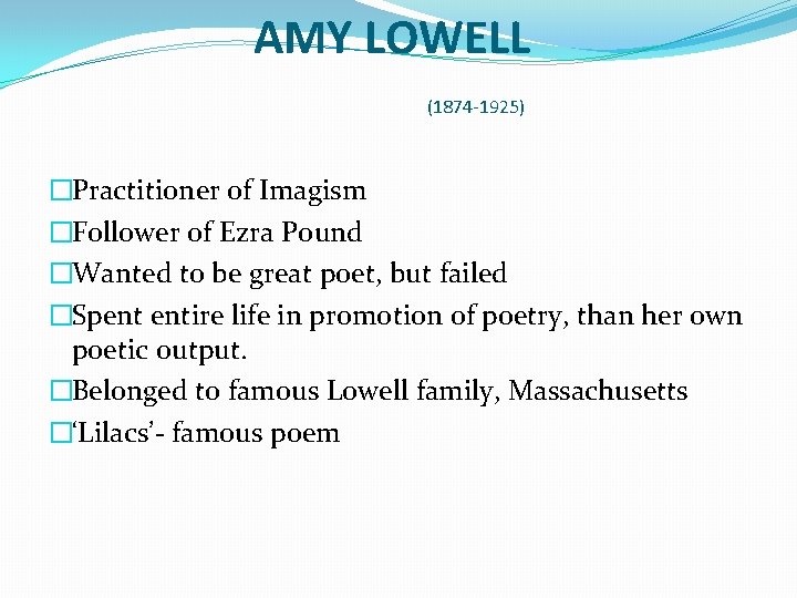 AMY LOWELL (1874 -1925) �Practitioner of Imagism �Follower of Ezra Pound �Wanted to be