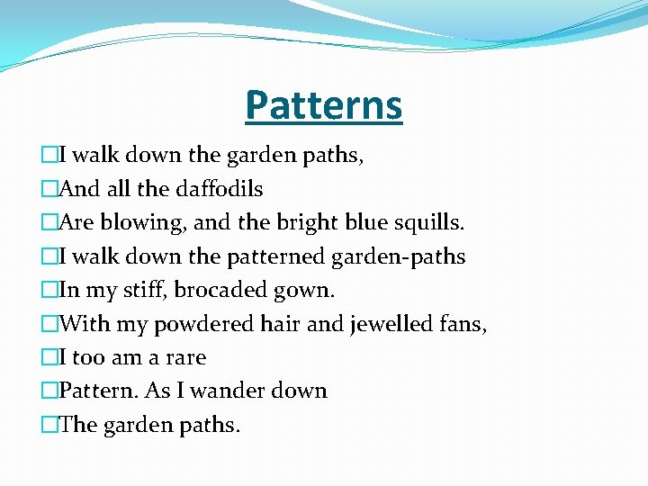 Patterns �I walk down the garden paths, �And all the daffodils �Are blowing, and