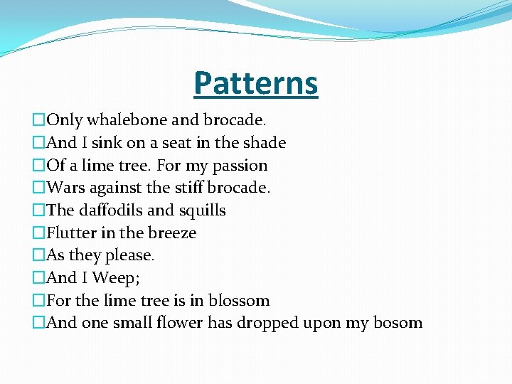 Patterns �Only whalebone and brocade. �And I sink on a seat in the shade