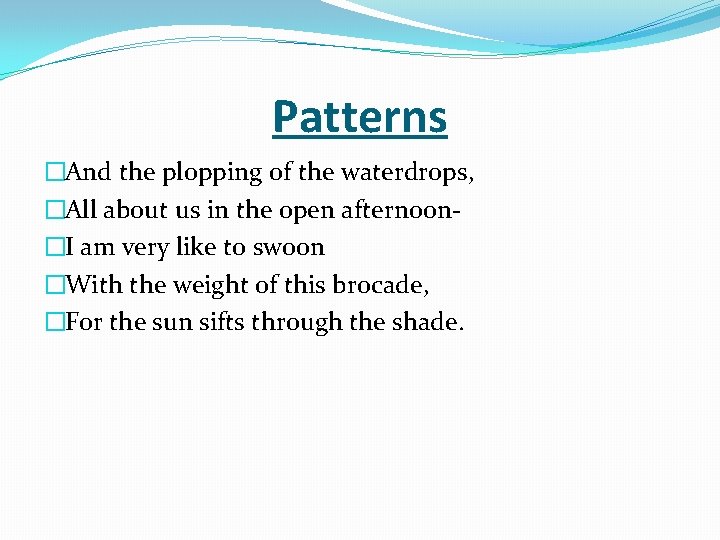 Patterns �And the plopping of the waterdrops, �All about us in the open afternoon�I