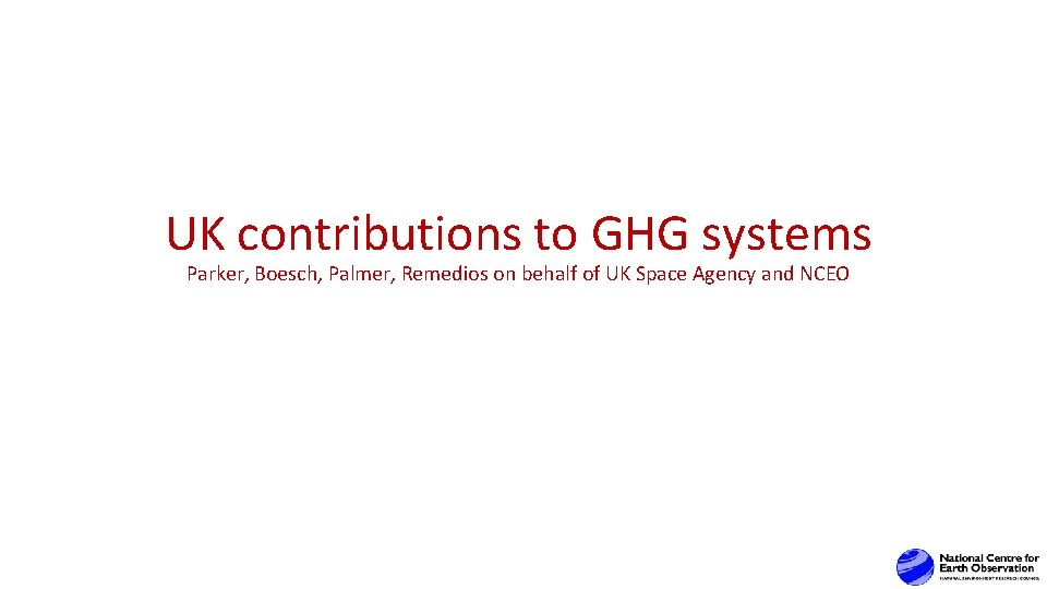 UK contributions to GHG systems Parker, Boesch, Palmer, Remedios on behalf of UK Space