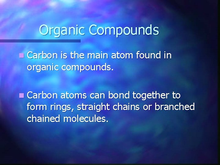 Organic Compounds n Carbon is the main atom found in organic compounds. n Carbon