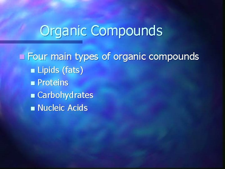Organic Compounds n Four main types of organic compounds Lipids (fats) n Proteins n