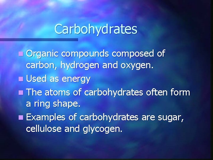 Carbohydrates n Organic compounds composed of carbon, hydrogen and oxygen. n Used as energy